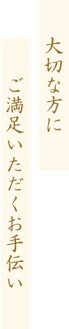 大切な方にご満足いただくための